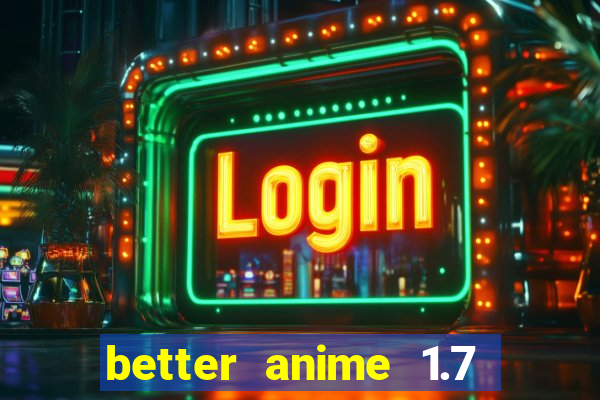 better anime 1.7 apk download